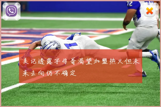 美记透露字母哥渴望加盟热火但未来去向仍不确定